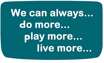 We can always do more play more live more